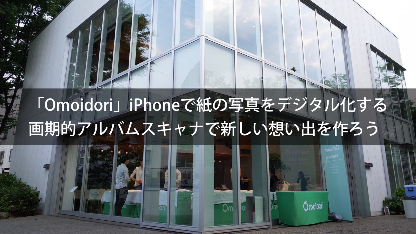 「Omoidori」は本当に役に立つ？iPhoneで紙の写真をデジタル化するアルバムスキャナを検証