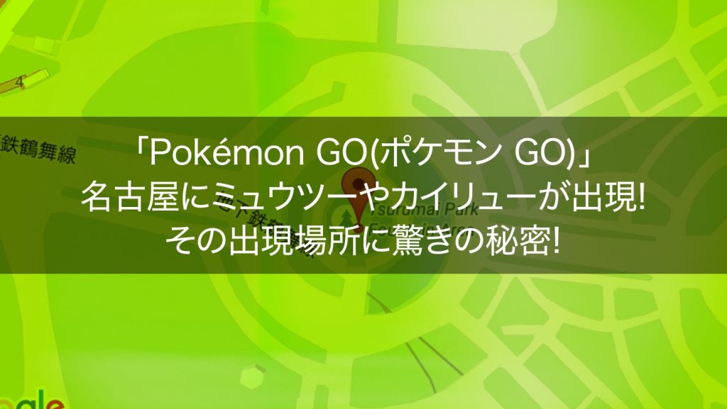 ポケモン Go 名古屋にミュウツーやカイリューが出現 その出現場所に驚きの秘密 Pokemon Go