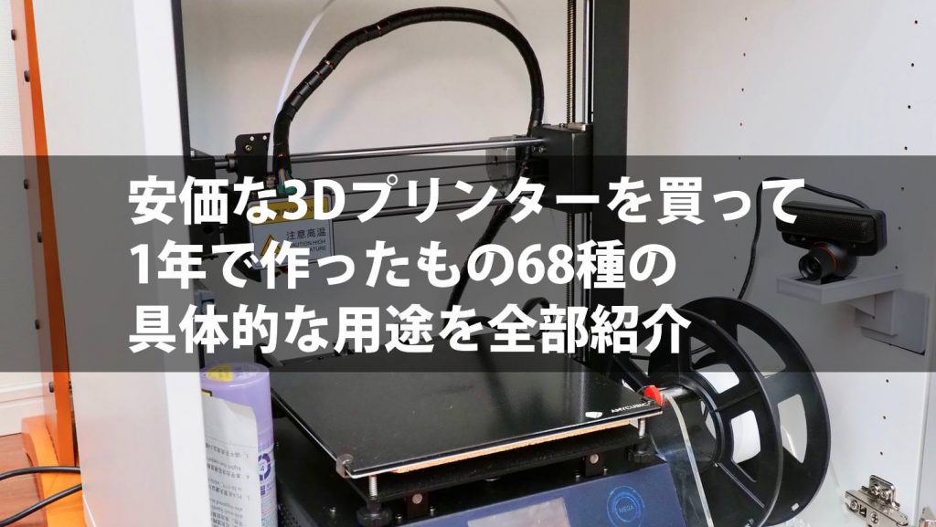 安価な3Dプリンターを買って1年で作ったもの68種の具体的な用途を全部紹介