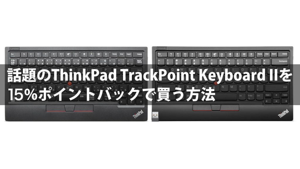 話題のThinkPad TrackPoint Keyboard IIを15%ポイントバックで買う 